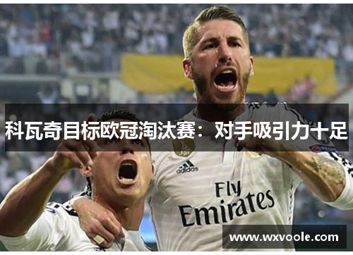 科瓦奇目标欧冠淘汰赛：对手吸引力十足